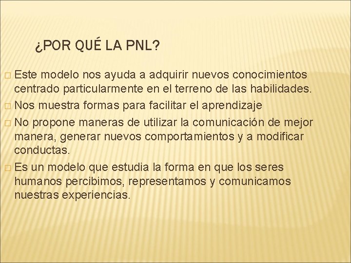 ¿POR QUÉ LA PNL? � Este modelo nos ayuda a adquirir nuevos conocimientos centrado