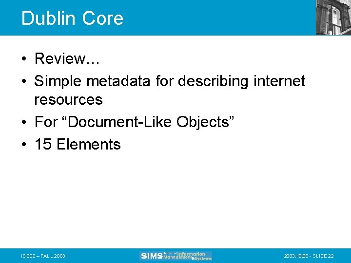 Dublin Core • Review… • Simple metadata for describing internet resources • For “Document-Like
