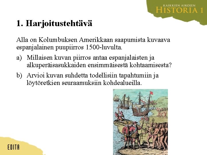 1. Harjoitustehtävä Alla on Kolumbuksen Amerikkaan saapumista kuvaava espanjalainen puupiirros 1500 -luvulta. a) Millaisen