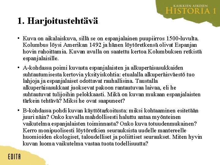 1. Harjoitustehtävä • Kuva on aikalaiskuva, sillä se on espanjalainen puupiirros 1500 -luvulta. Kolumbus