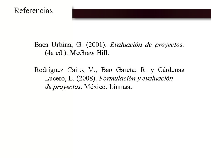 Referencias Baca Urbina, G. (2001). Evaluación de proyectos. (4 a ed. ). Mc. Graw
