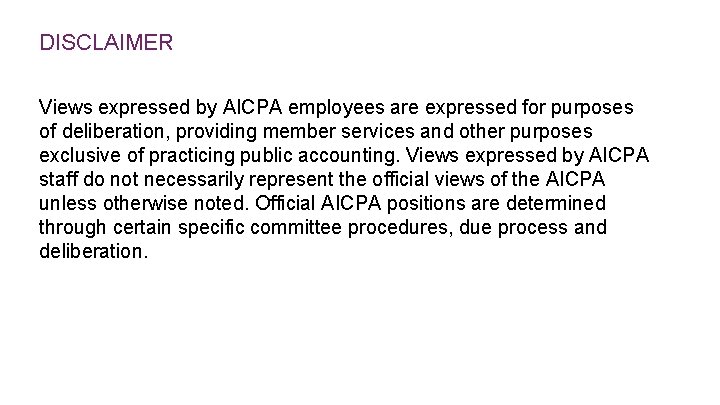DISCLAIMER Views expressed by AICPA employees are expressed for purposes of deliberation, providing member