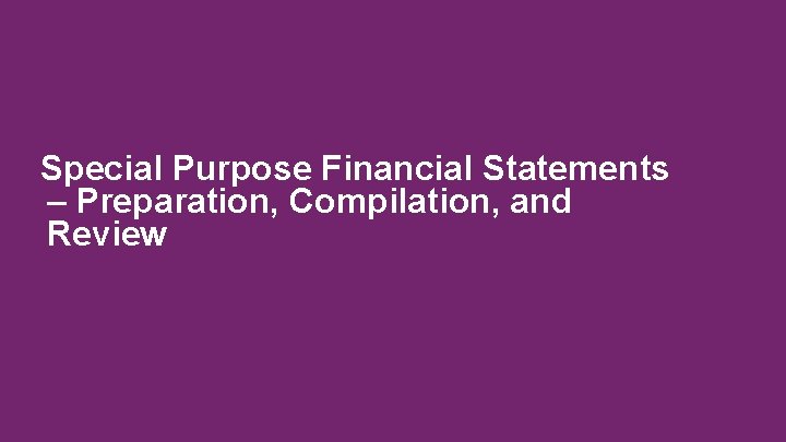 Special Purpose Financial Statements – Preparation, Compilation, and Review 