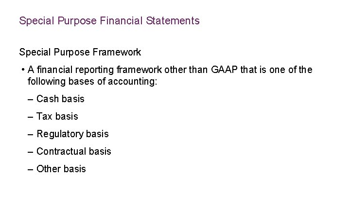Special Purpose Financial Statements Special Purpose Framework • A financial reporting framework other than