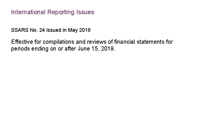 International Reporting Issues SSARS No. 24 issued in May 2018 Effective for compilations and