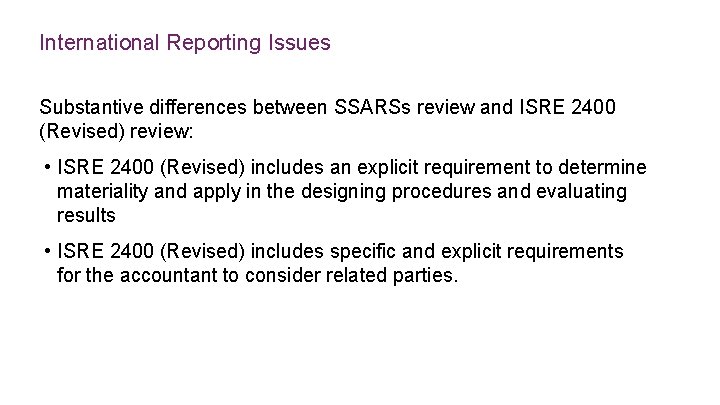 International Reporting Issues Substantive differences between SSARSs review and ISRE 2400 (Revised) review: •