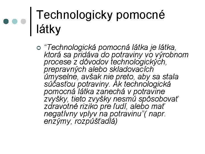 Technologicky pomocné látky ¢ “Technologická pomocná látka je látka, ktorá sa pridáva do potraviny