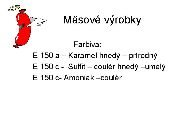 Mäsové výrobky Farbivá: E 150 a – Karamel hnedý – prírodný E 150 c