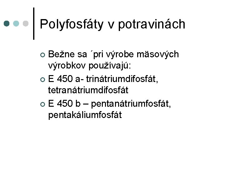 Polyfosfáty v potravinách Bežne sa ´pri výrobe mäsových výrobkov používajú: ¢ E 450 a-