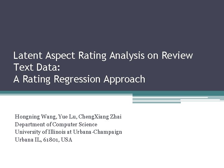 Latent Aspect Rating Analysis on Review Text Data: A Rating Regression Approach Hongning Wang, Latent Aspect Rating Analysis on Review Text Data: A Rating Regression Approach Hongning Wang,
