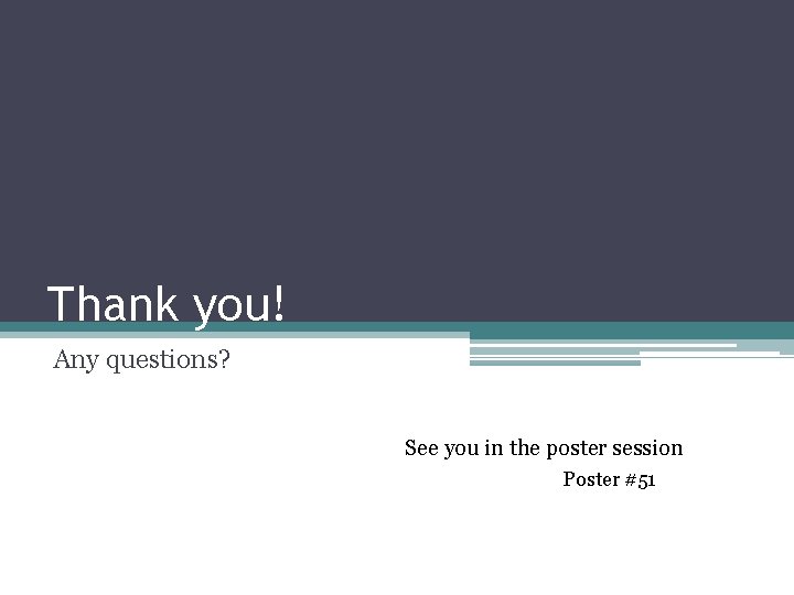Thank you! Any questions? See you in the poster session Poster #51 Thank you! Any questions? See you in the poster session Poster #51