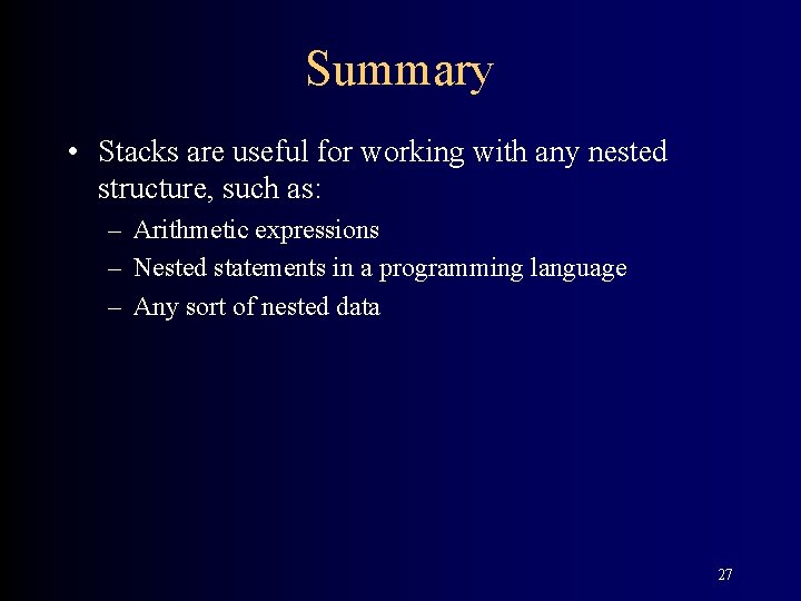 Summary • Stacks are useful for working with any nested structure, such as: –