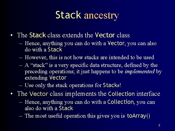 Stack ancestry • The Stack class extends the Vector class – Hence, anything you