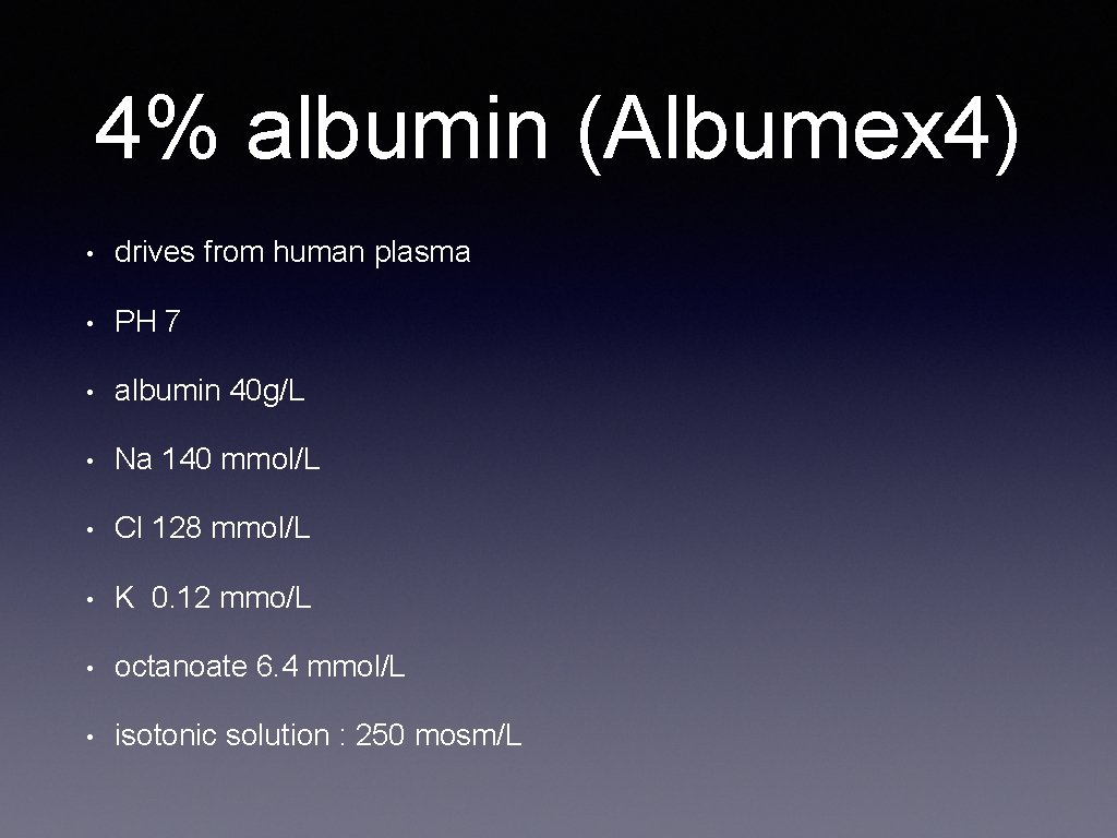 4% albumin (Albumex 4) • drives from human plasma • PH 7 • albumin