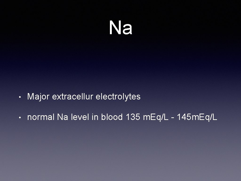Na • Major extracellur electrolytes • normal Na level in blood 135 m. Eq/L