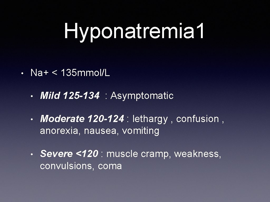 Hyponatremia 1 • Na+ < 135 mmol/L • Mild 125 -134 : Asymptomatic •