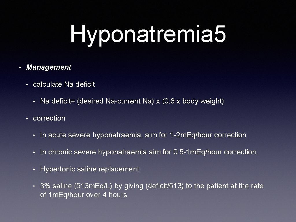 Hyponatremia 5 • Management • calculate Na deficit • • Na deficit= (desired Na-current