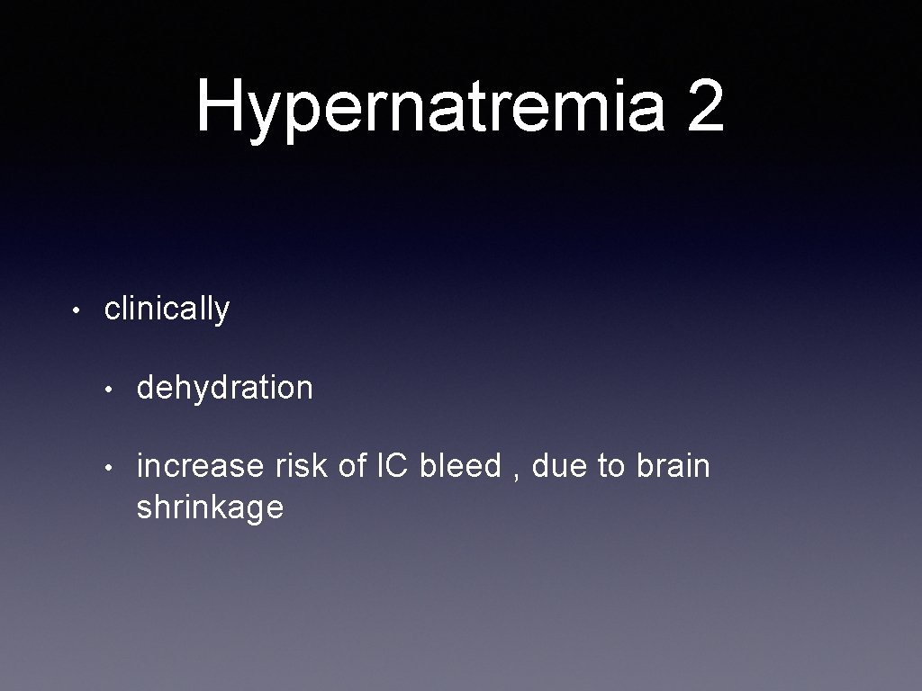 Hypernatremia 2 • clinically • dehydration • increase risk of IC bleed , due