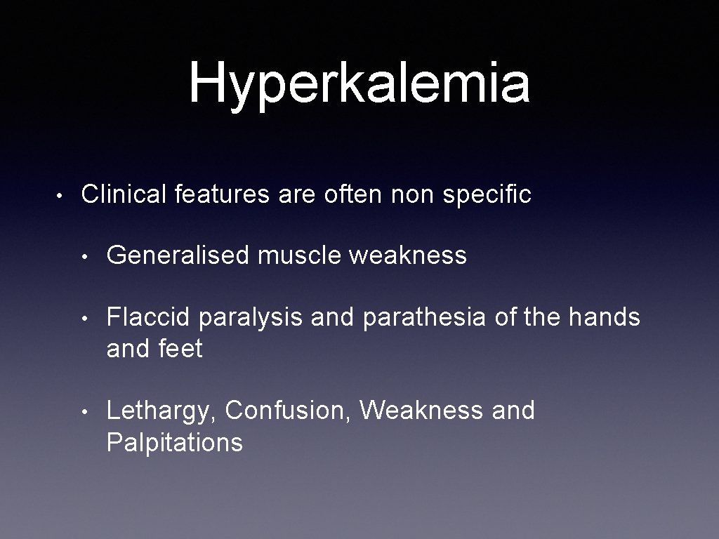 Hyperkalemia • Clinical features are often non specific • Generalised muscle weakness • Flaccid