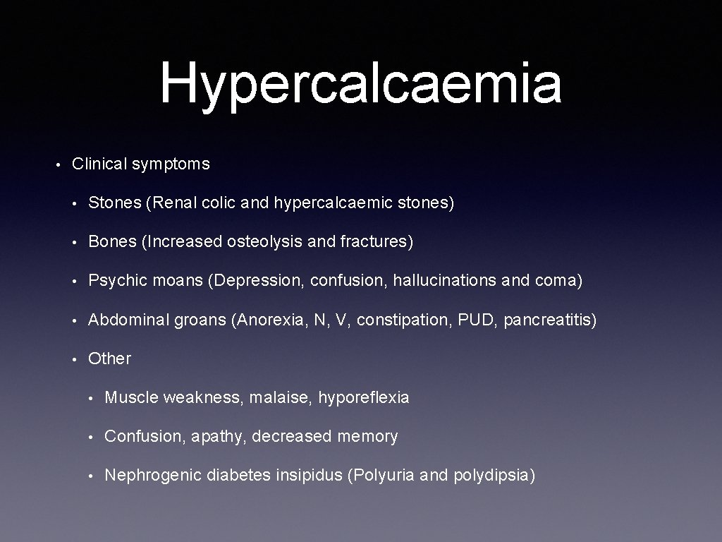 Hypercalcaemia • Clinical symptoms • Stones (Renal colic and hypercalcaemic stones) • Bones (Increased