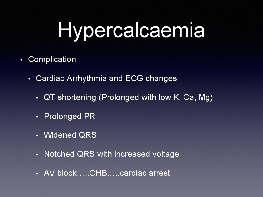 Hypercalcaemia • Complication • Cardiac Arrhythmia and ECG changes • QT shortening (Prolonged with