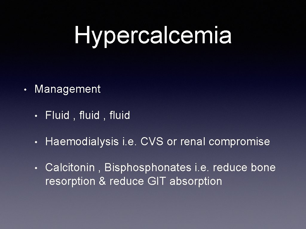 Hypercalcemia • Management • Fluid , fluid • Haemodialysis i. e. CVS or renal