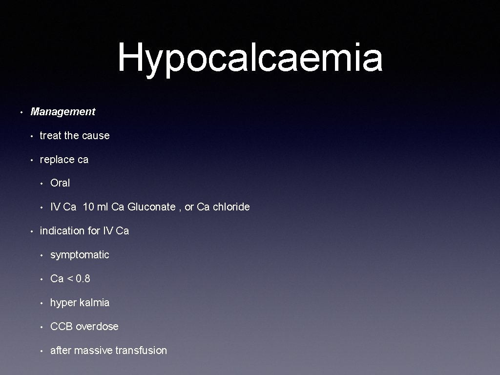 Hypocalcaemia • Management • treat the cause • replace ca • • Oral •