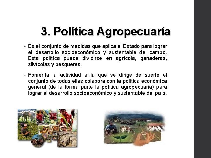 3. Política Agropecuaría • Es el conjunto de medidas que aplica el Estado para