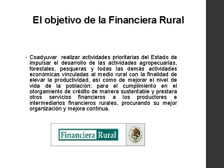 El objetivo de la Financiera Rural • Coadyuvar realizar actividades prioritarias del Estado de