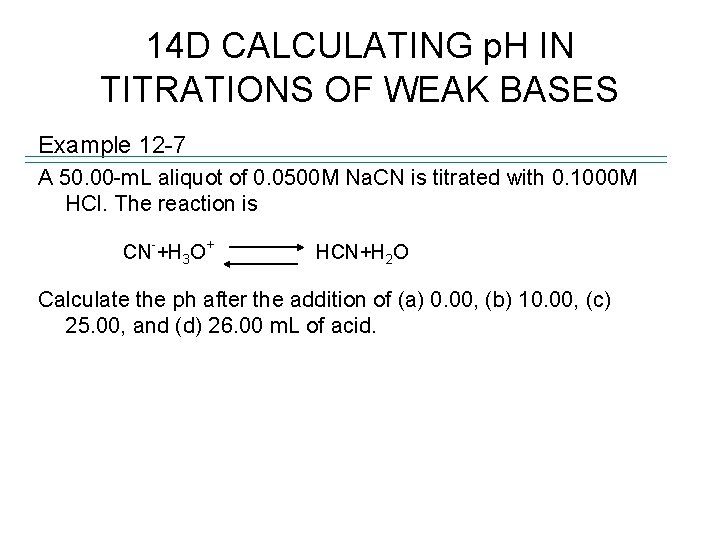 14 D CALCULATING p. H IN TITRATIONS OF WEAK BASES Example 12 -7 A