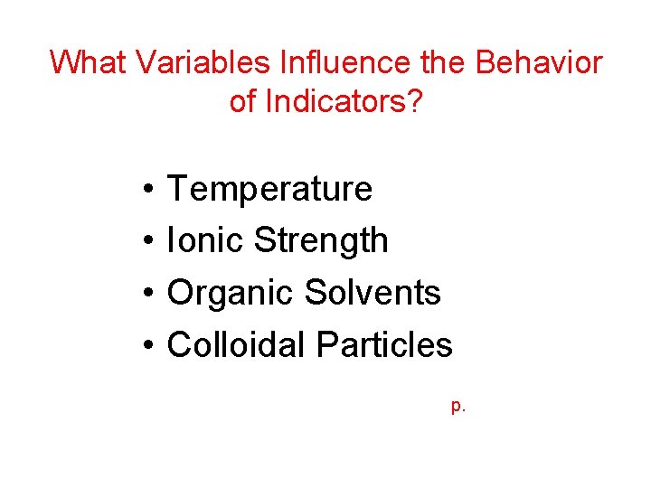 What Variables Influence the Behavior of Indicators? • • Temperature Ionic Strength Organic Solvents