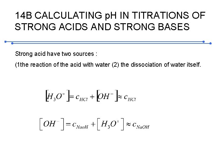 14 B CALCULATING p. H IN TITRATIONS OF STRONG ACIDS AND STRONG BASES Strong