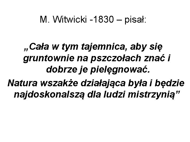 M. Witwicki -1830 – pisał: „Cała w tym tajemnica, aby się gruntownie na pszczołach