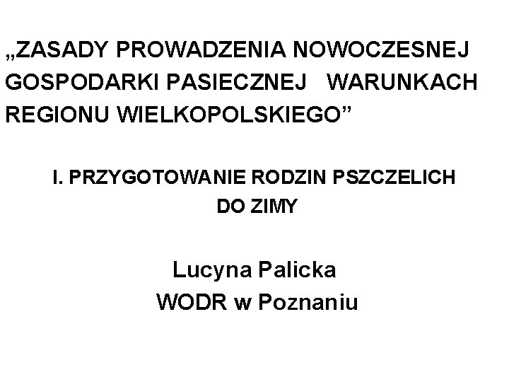 „ZASADY PROWADZENIA NOWOCZESNEJ GOSPODARKI PASIECZNEJ WARUNKACH REGIONU WIELKOPOLSKIEGO” I. PRZYGOTOWANIE RODZIN PSZCZELICH DO ZIMY
