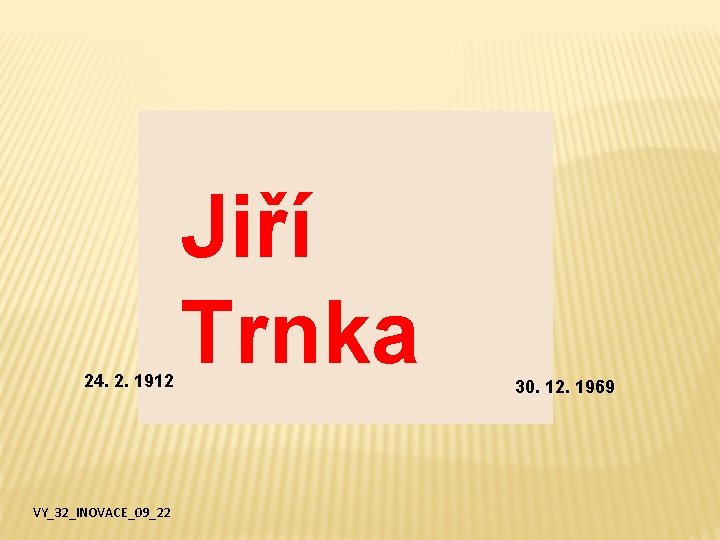 24. 2. 1912 VY_32_INOVACE_09_22 Jiří Trnka 30. 12. 1969 