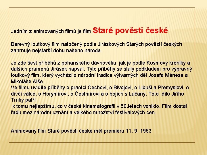 Jedním z animovaných filmů je film Staré pověsti české Barevný loutkový film natočený podle