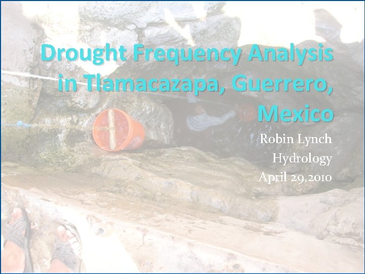 Drought Frequency Analysis in Tlamacazapa, Guerrero, Mexico Robin Lynch Hydrology April 29, 2010 