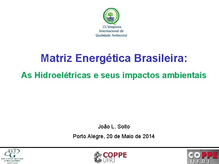 Matriz Energética Brasileira: As Hidroelétricas e seus impactos ambientais João L. Soito Porto Alegre,