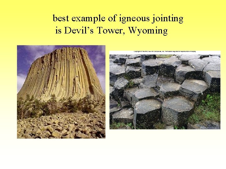 best example of igneous jointing is Devil’s Tower, Wyoming 