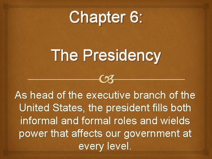 Chapter 6: The Presidency As head of the executive branch of the United States,