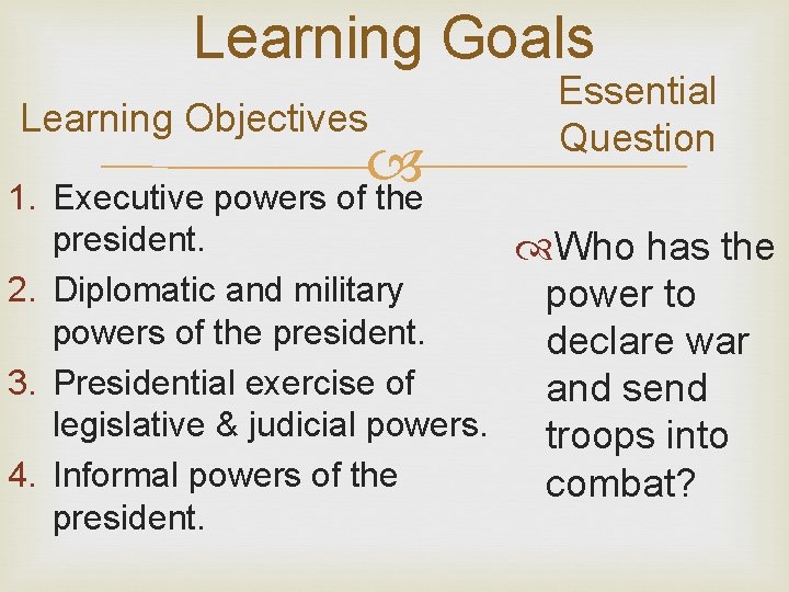 Learning Goals Learning Objectives 1. Executive powers of the Essential Question president. Who has