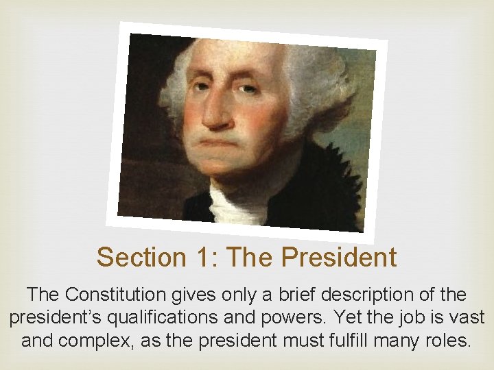 Section 1: The President The Constitution gives only a brief description of the president’s