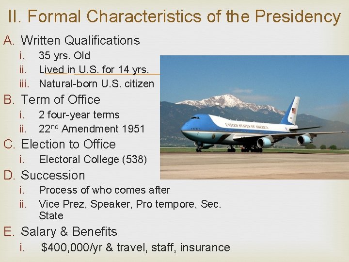 II. Formal Characteristics of the Presidency A. Written Qualifications i. 35 yrs. Old ii.