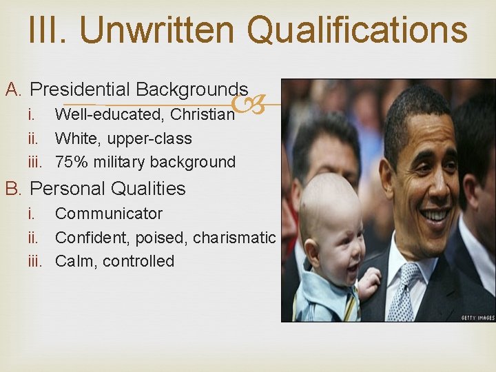 III. Unwritten Qualifications A. Presidential Backgrounds i. Well-educated, Christian ii. White, upper-class iii. 75%