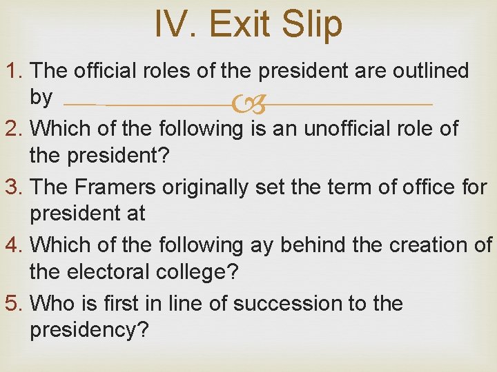 IV. Exit Slip 1. The official roles of the president are outlined by 2.