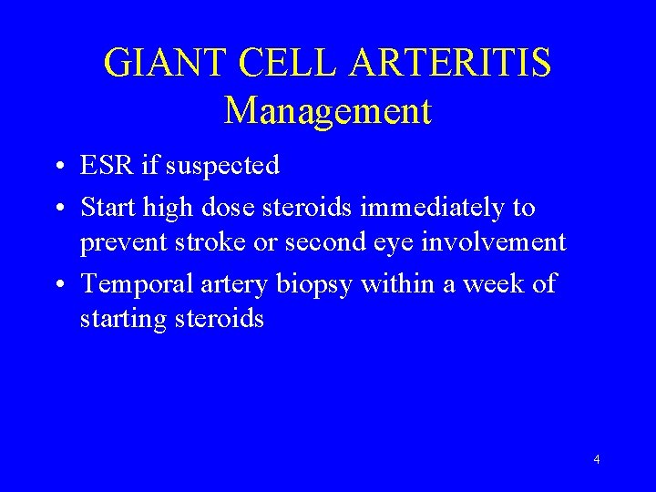GIANT CELL ARTERITIS Management • ESR if suspected • Start high dose steroids immediately