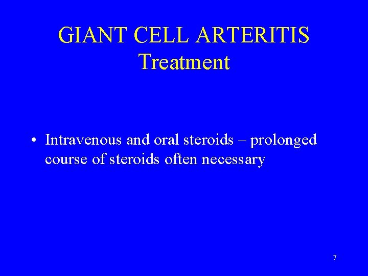 GIANT CELL ARTERITIS Treatment • Intravenous and oral steroids – prolonged course of steroids