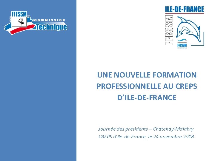 UNE NOUVELLE FORMATION PROFESSIONNELLE AU CREPS D’ILE-DE-FRANCE Journée des présidents – Chatenay-Malabry CREPS d’Ile-de-France,