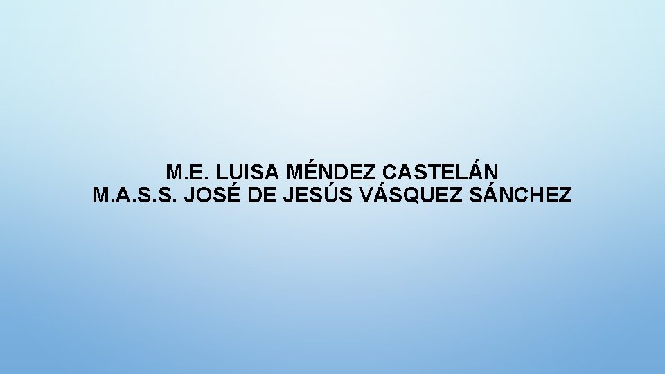 M. E. LUISA MÉNDEZ CASTELÁN M. A. S. S. JOSÉ DE JESÚS VÁSQUEZ SÁNCHEZ