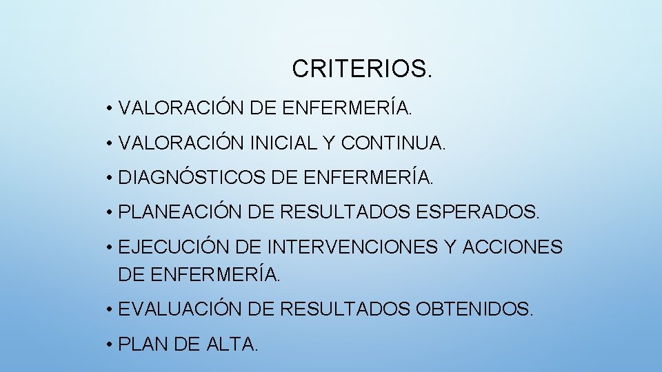 CRITERIOS. • VALORACIÓN DE ENFERMERÍA. • VALORACIÓN INICIAL Y CONTINUA. • DIAGNÓSTICOS DE ENFERMERÍA.